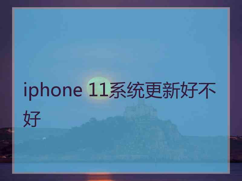 iphone 11系统更新好不好