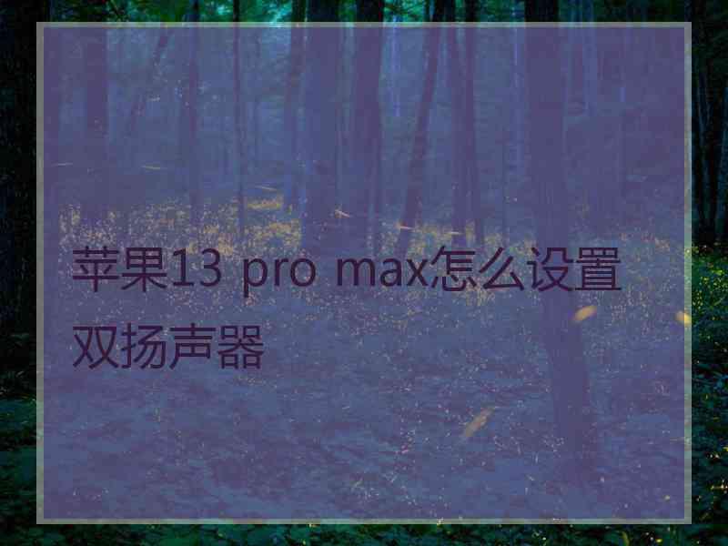 苹果13 pro max怎么设置双扬声器