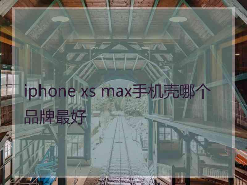 iphone xs max手机壳哪个品牌最好