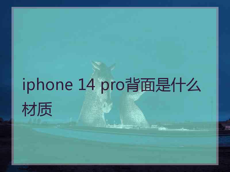 iphone 14 pro背面是什么材质