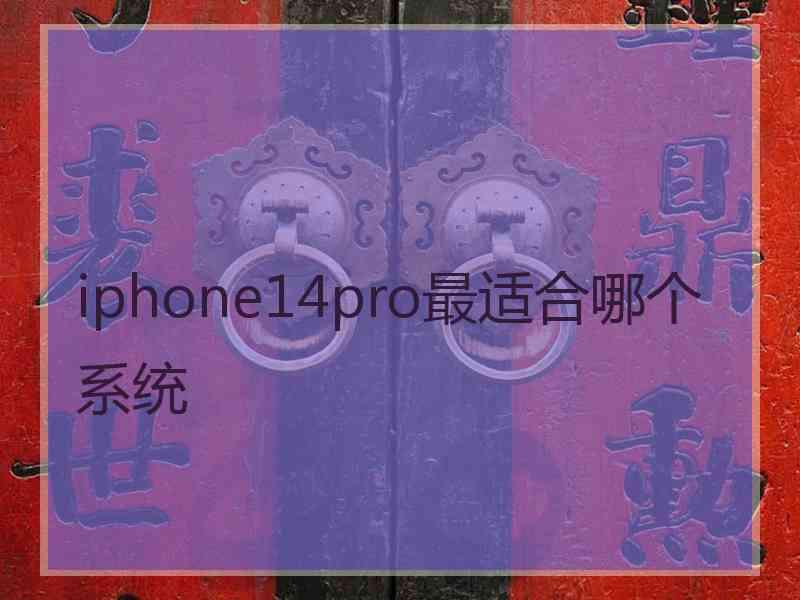 iphone14pro最适合哪个系统