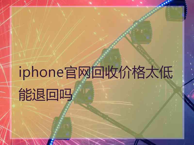 iphone官网回收价格太低能退回吗