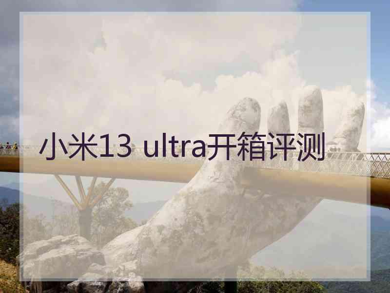 小米13 ultra开箱评测