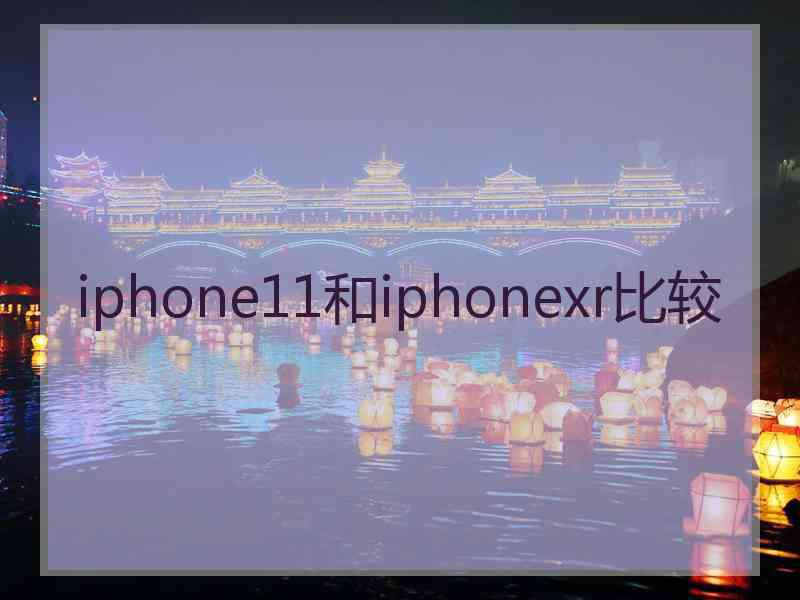 iphone11和iphonexr比较