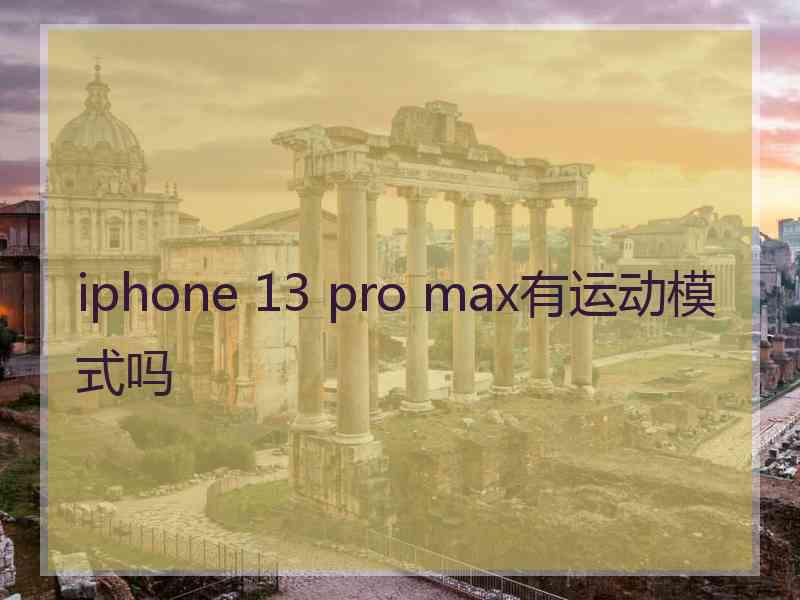 iphone 13 pro max有运动模式吗