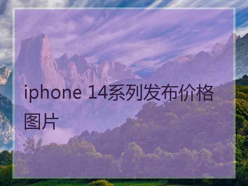 iphone 14系列发布价格图片