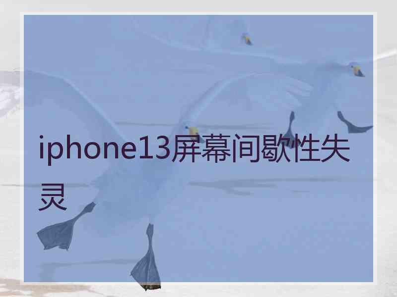 iphone13屏幕间歇性失灵