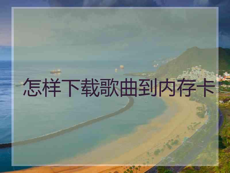 怎样下载歌曲到内存卡