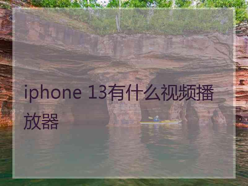 iphone 13有什么视频播放器