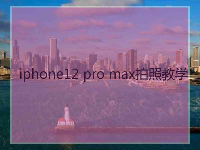 iphone12 pro max拍照教学