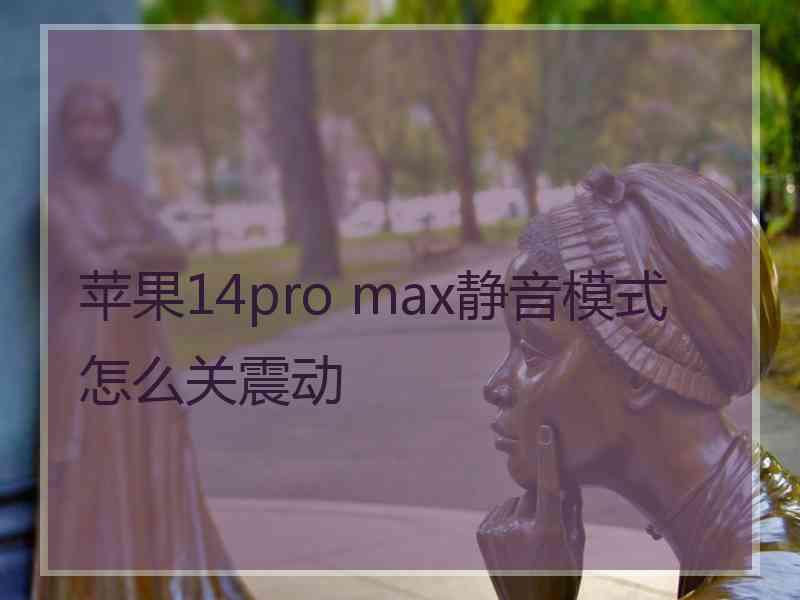 苹果14pro max静音模式怎么关震动