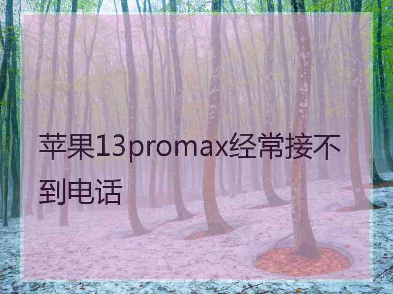 苹果13promax经常接不到电话