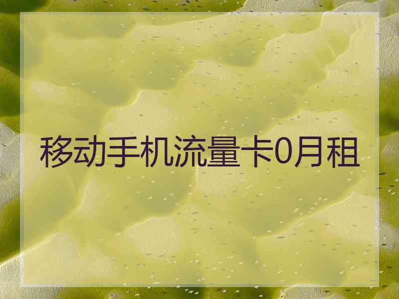 移动手机流量卡0月租