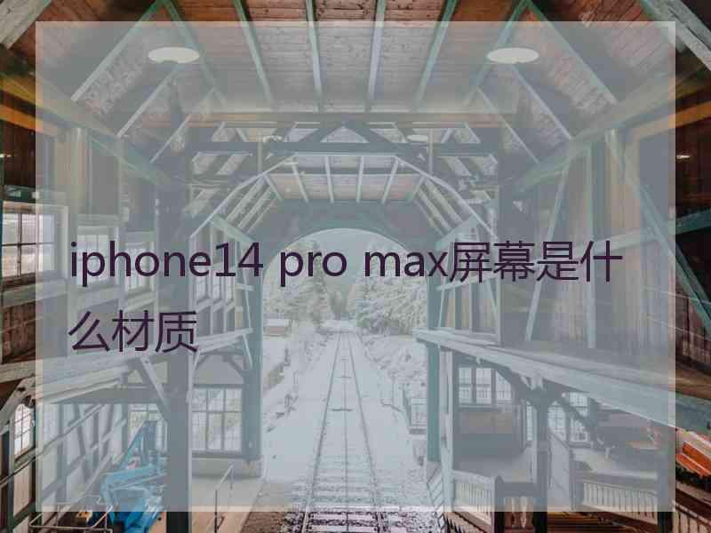 iphone14 pro max屏幕是什么材质