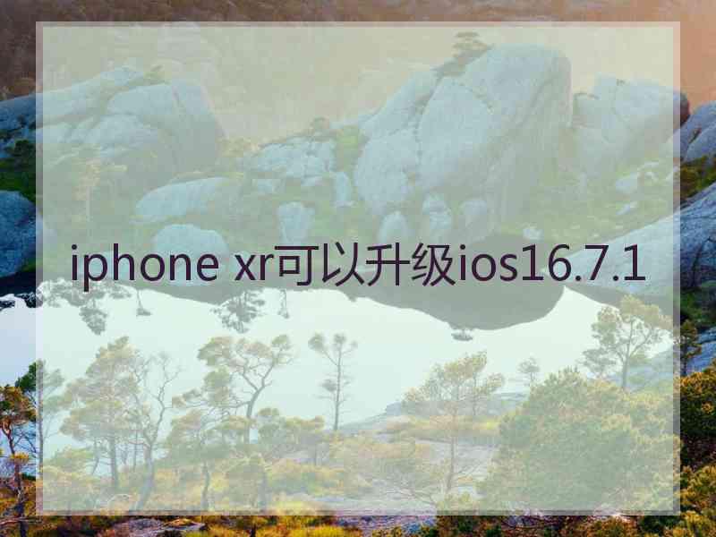 iphone xr可以升级ios16.7.1