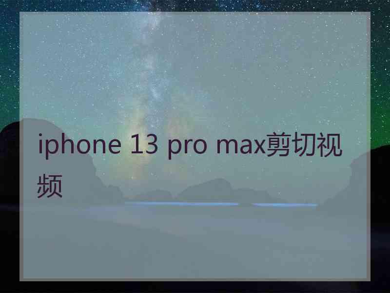 iphone 13 pro max剪切视频