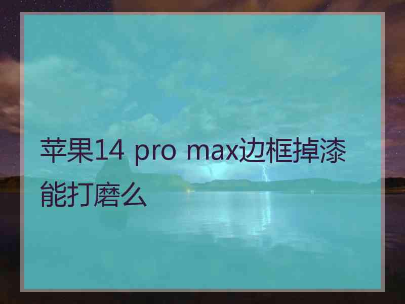 苹果14 pro max边框掉漆能打磨么