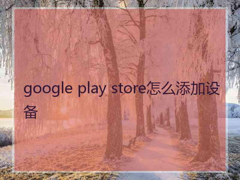 google play store怎么添加设备