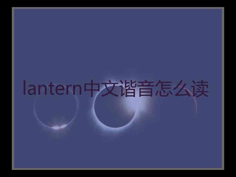 lantern中文谐音怎么读