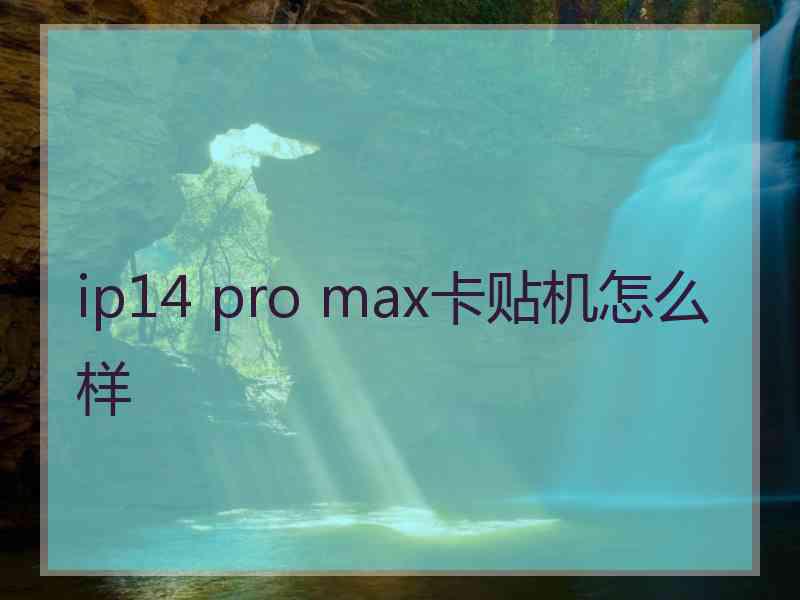 ip14 pro max卡贴机怎么样