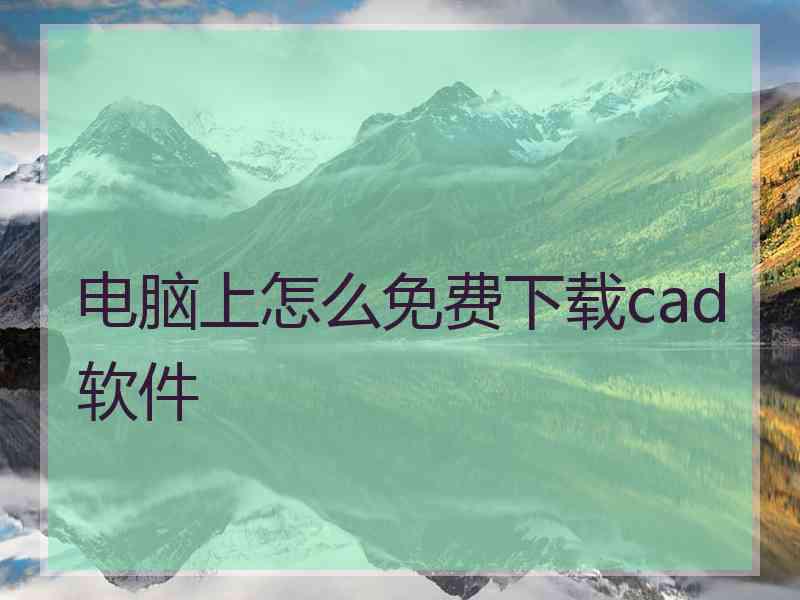 电脑上怎么免费下载cad软件