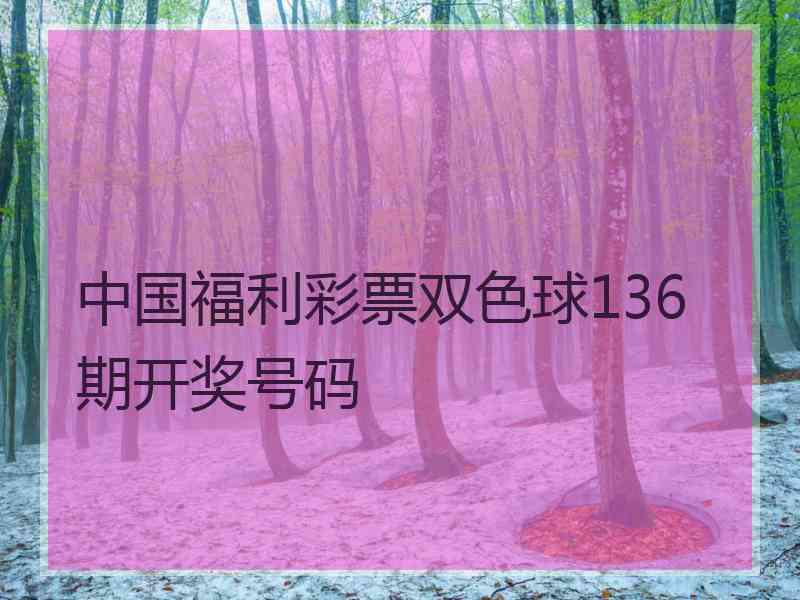 中国福利彩票双色球136期开奖号码