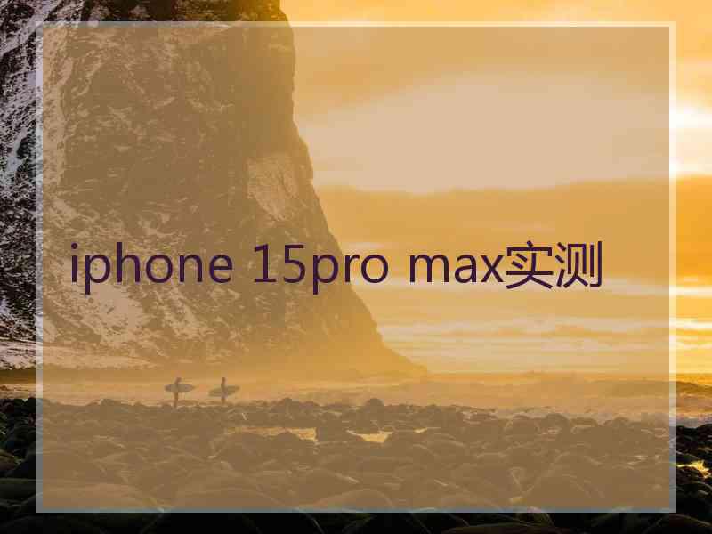 iphone 15pro max实测