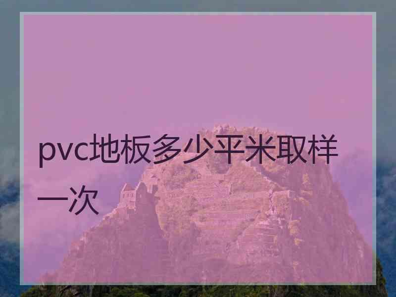 pvc地板多少平米取样一次