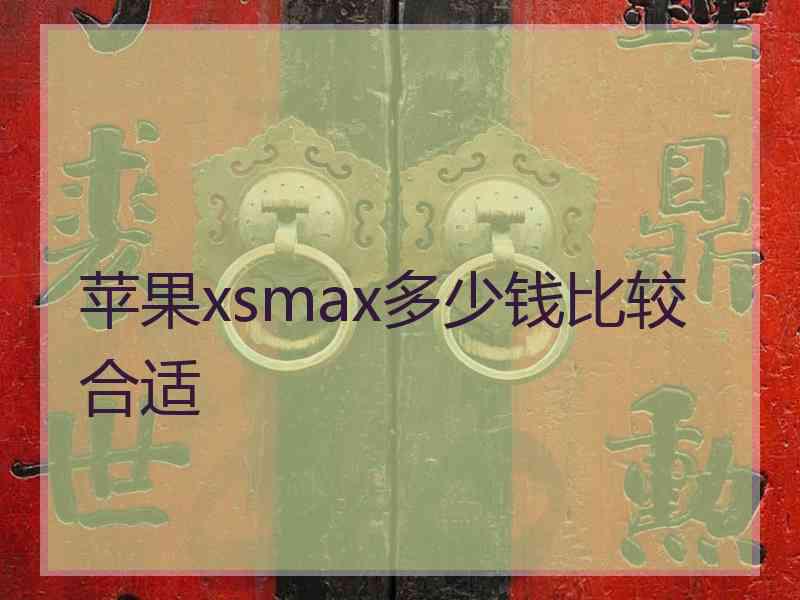 苹果xsmax多少钱比较合适