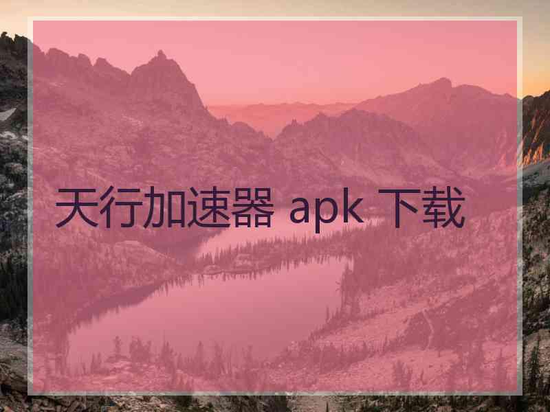 天行加速器 apk 下载