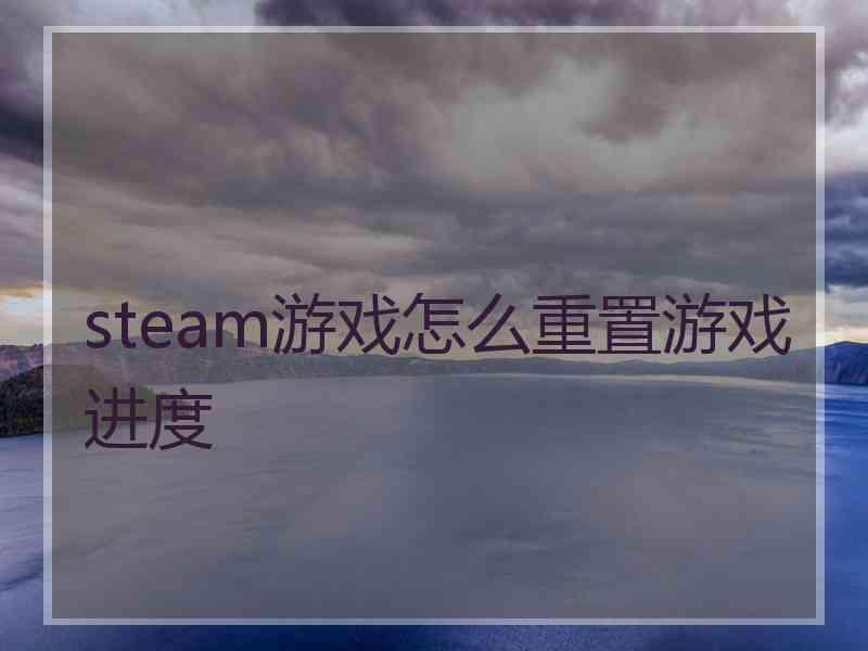 steam游戏怎么重置游戏进度