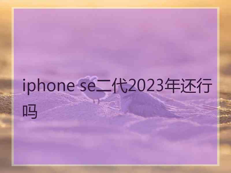 iphone se二代2023年还行吗