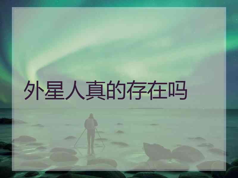 外星人真的存在吗