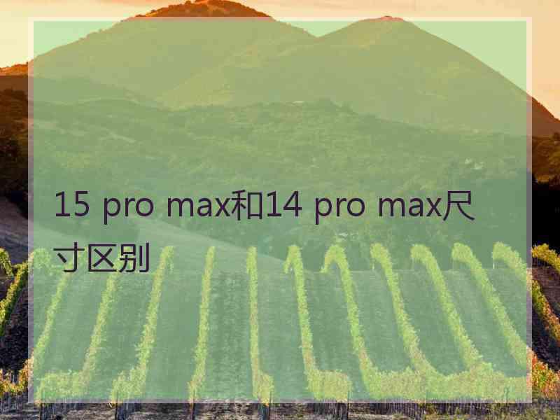 15 pro max和14 pro max尺寸区别