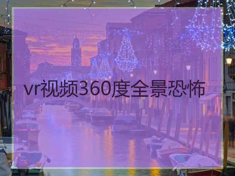 vr视频360度全景恐怖