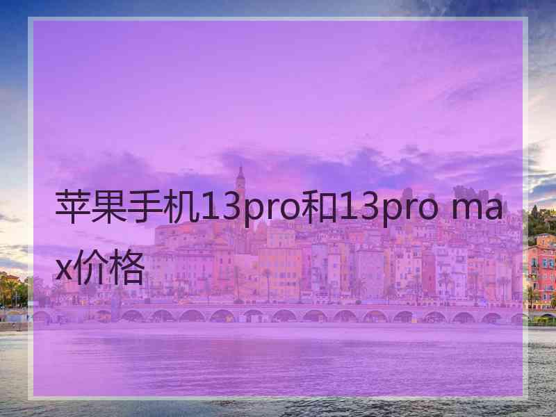 苹果手机13pro和13pro max价格