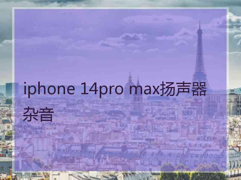 iphone 14pro max扬声器杂音