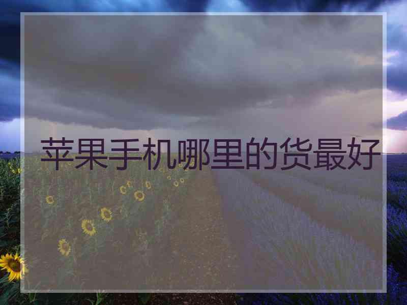 苹果手机哪里的货最好