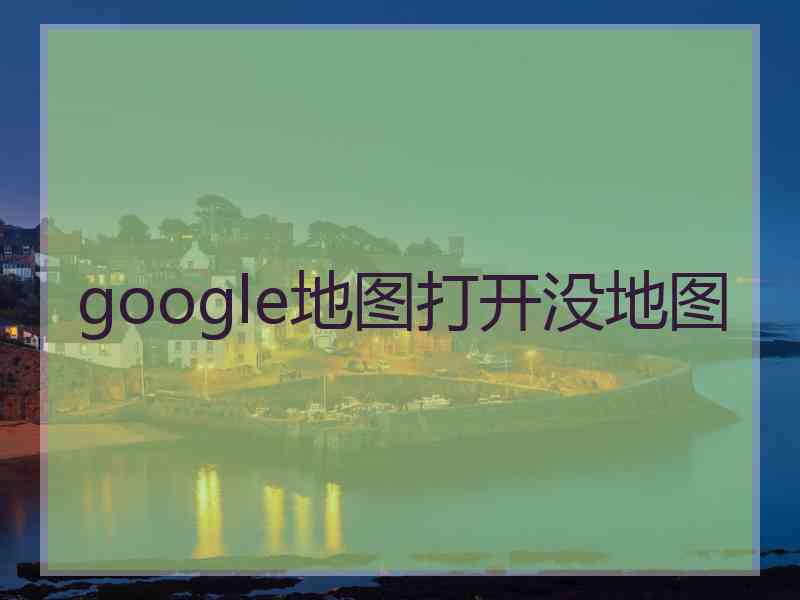 google地图打开没地图