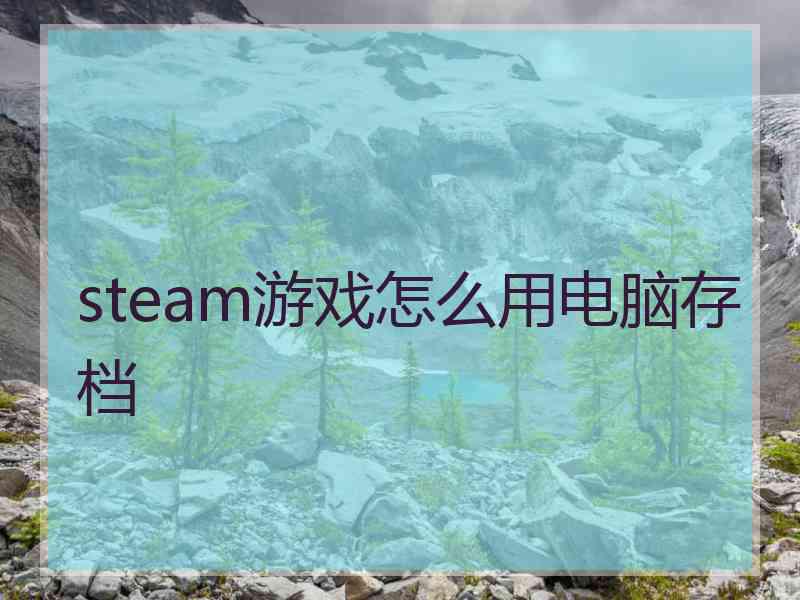 steam游戏怎么用电脑存档