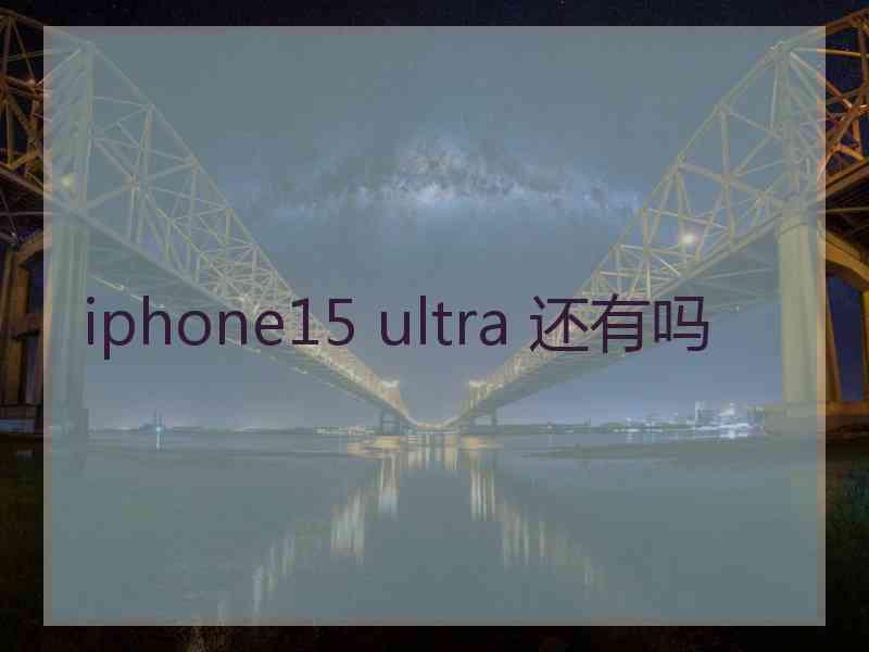 iphone15 ultra 还有吗