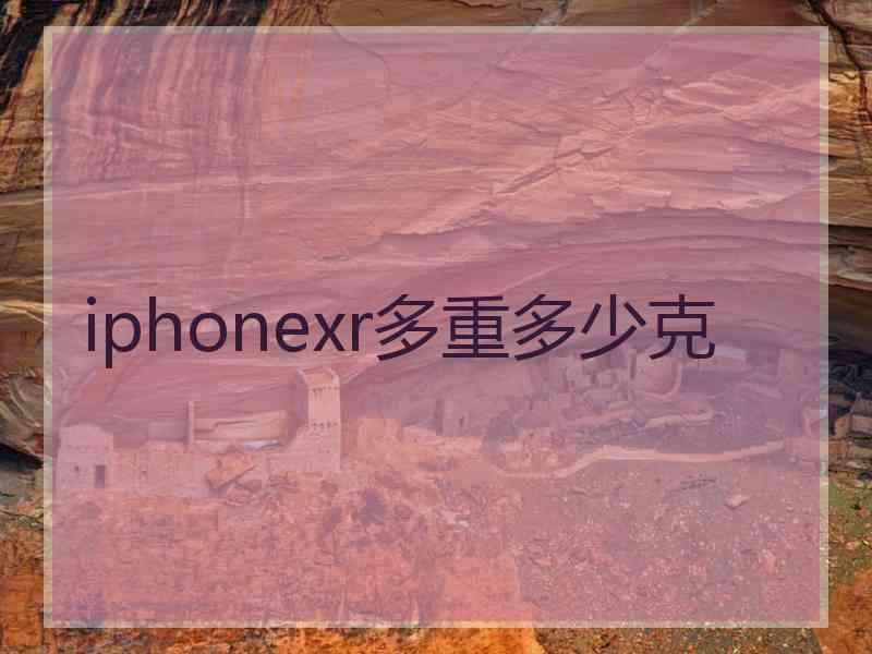 iphonexr多重多少克