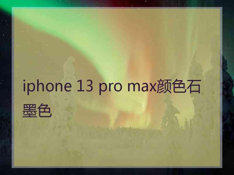 iphone 13 pro max颜色石墨色