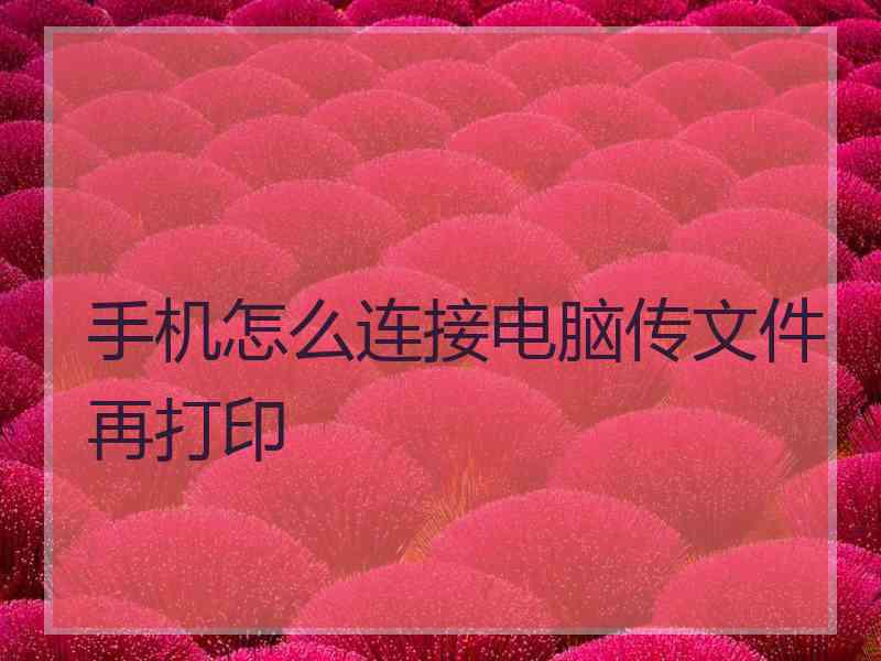 手机怎么连接电脑传文件再打印