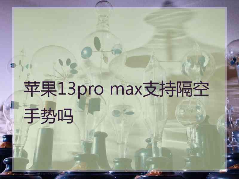 苹果13pro max支持隔空手势吗