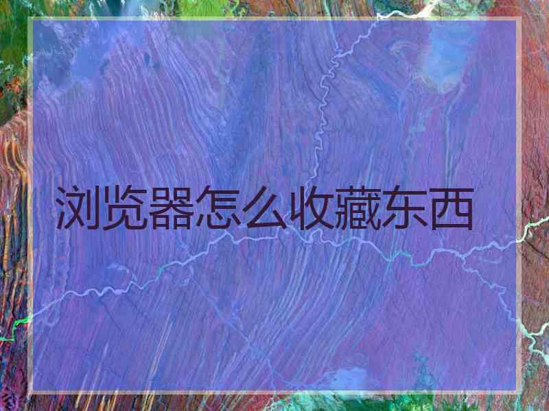 浏览器怎么收藏东西