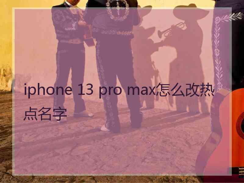 iphone 13 pro max怎么改热点名字