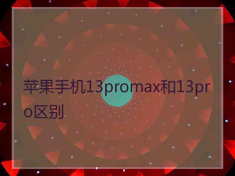 苹果手机13promax和13pro区别