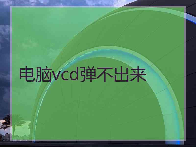 电脑vcd弹不出来