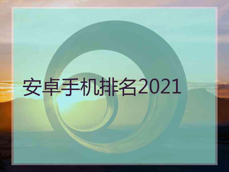 安卓手机排名2021